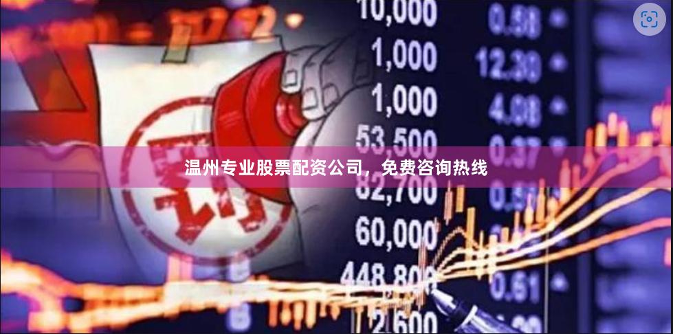 温州专业股票配资公司，免费咨询热线
