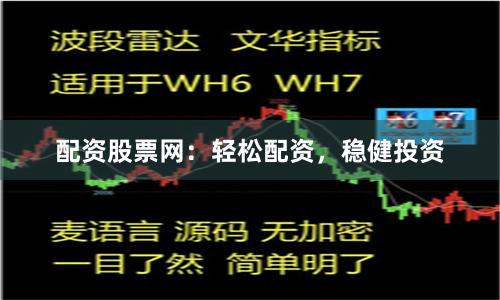 配资股票网：轻松配资，稳健投资
