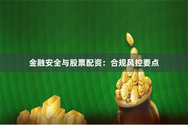 金融安全与股票配资：合规风控要点