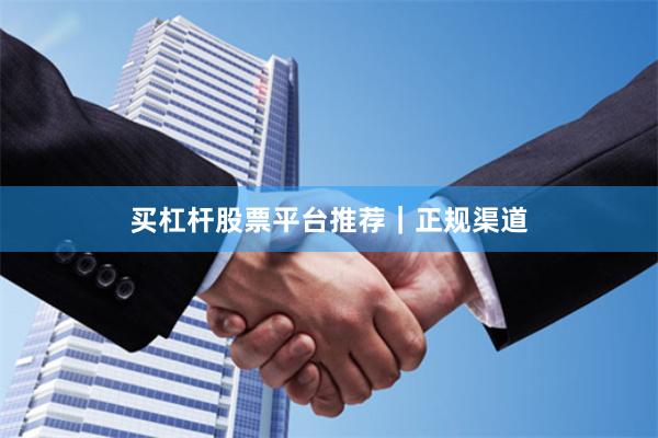 买杠杆股票平台推荐｜正规渠道